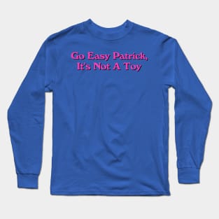 Go Easy Patrick, It's Not a Toy Long Sleeve T-Shirt